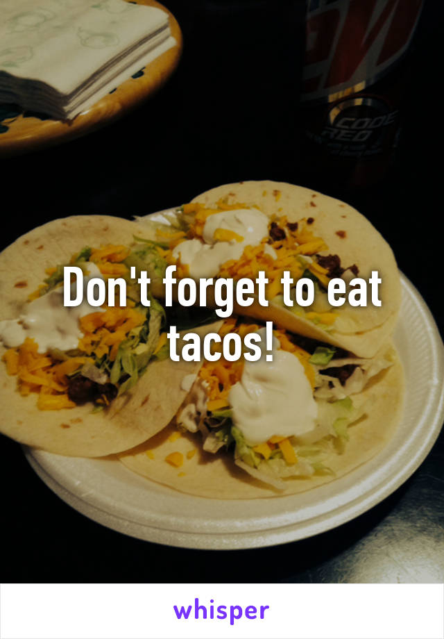 Don't forget to eat tacos!