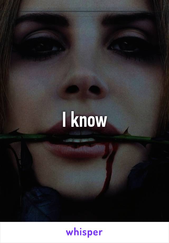 I know