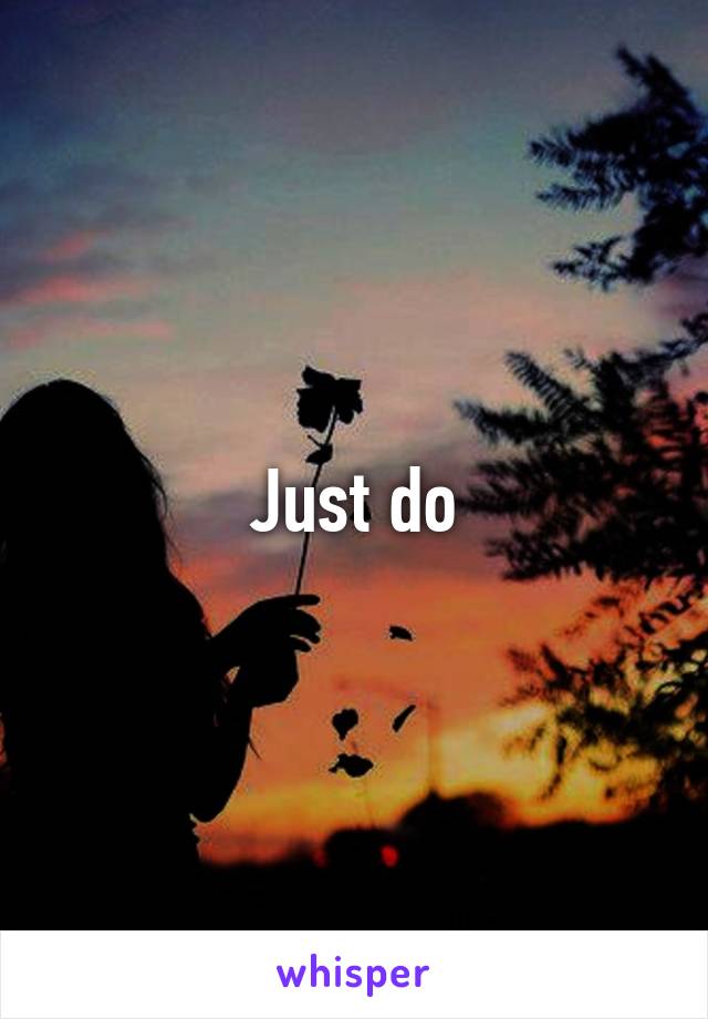 Just do