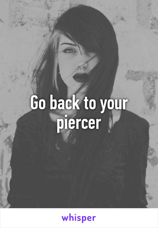 Go back to your piercer