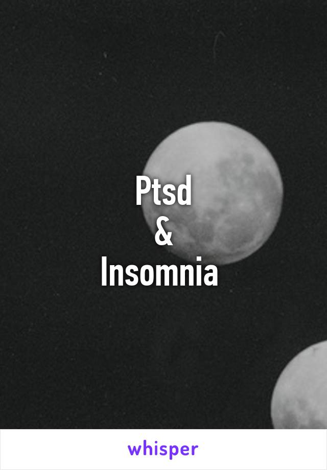 Ptsd
&
Insomnia 