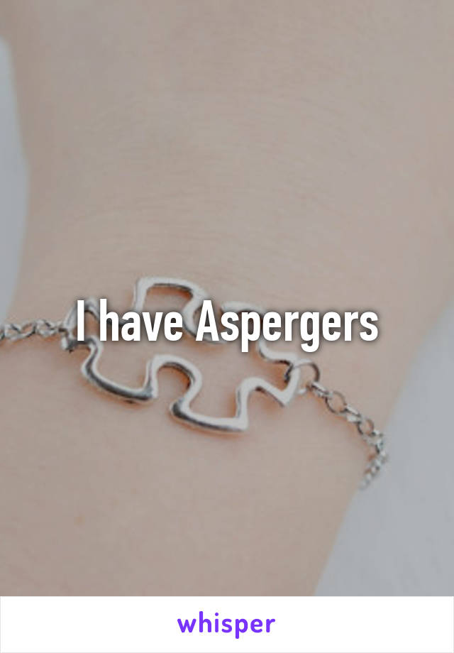 I have Aspergers