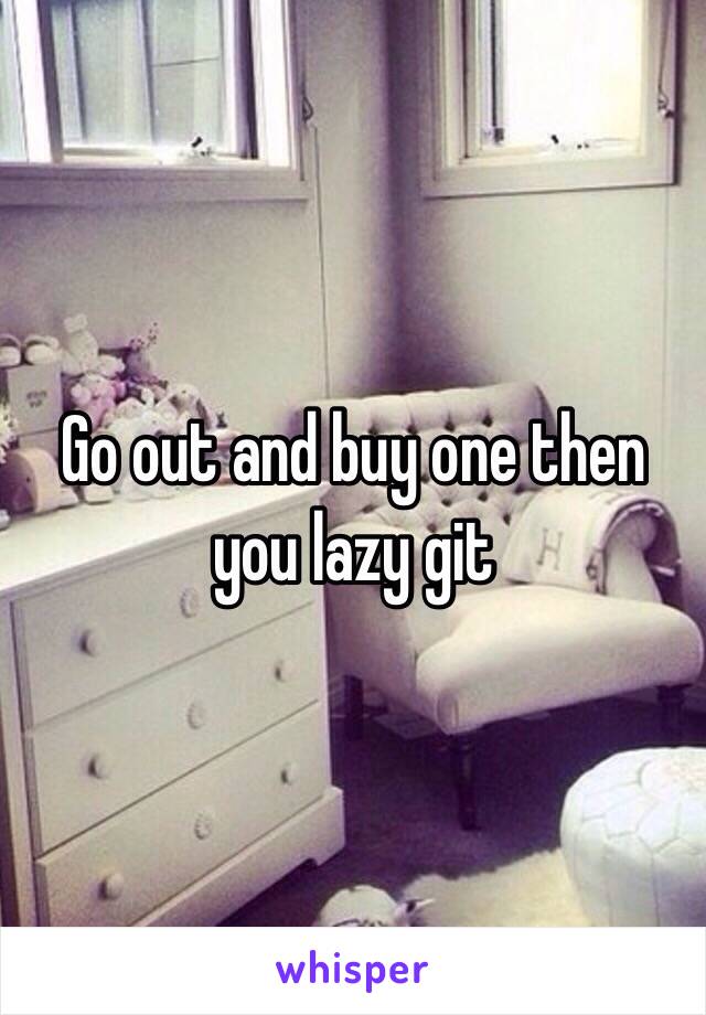 Go out and buy one then you lazy git