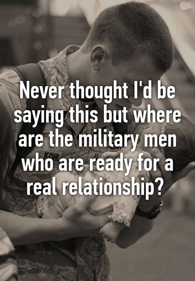 Never thought I'd be saying this but where are the military men who are ...