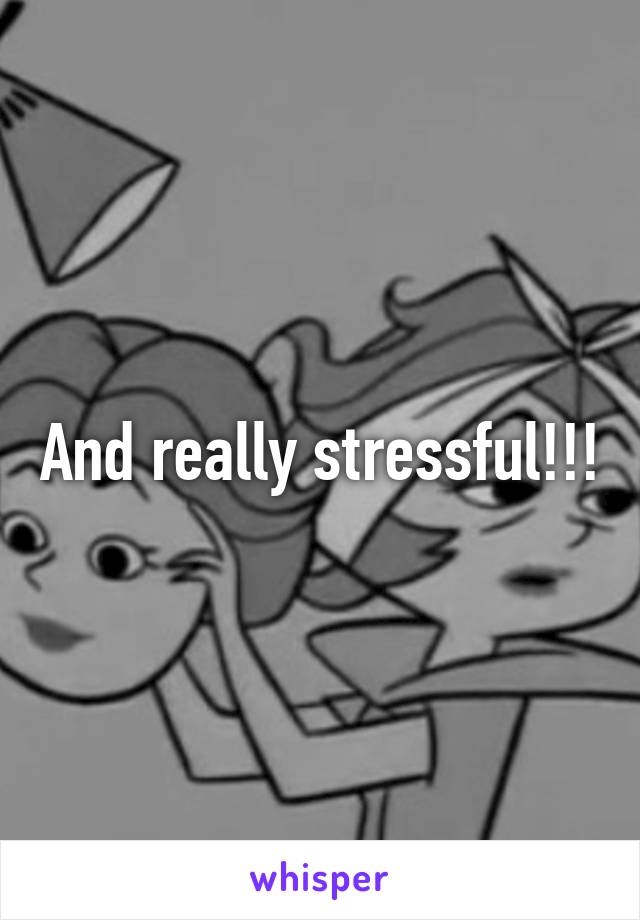 And really stressful!!!