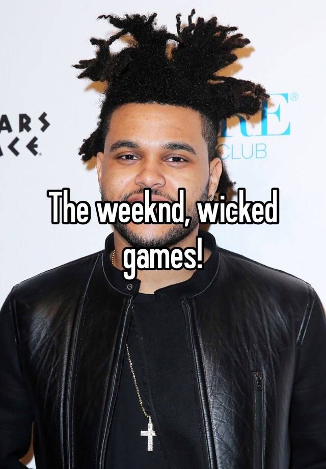 The weeknd, wicked games!