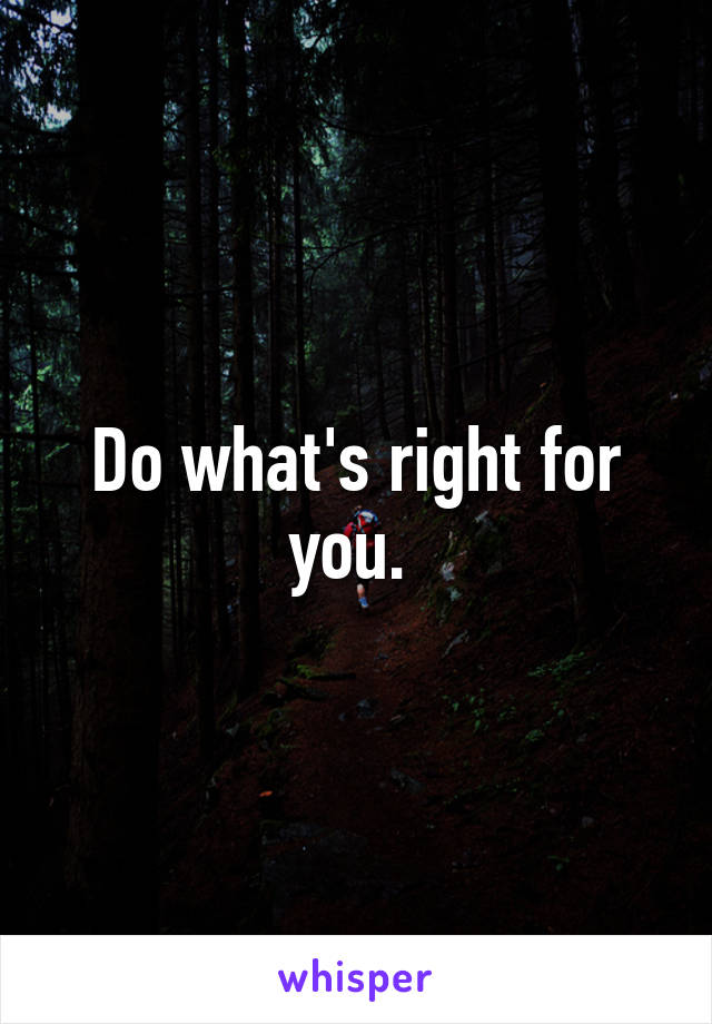 Do what's right for you. 