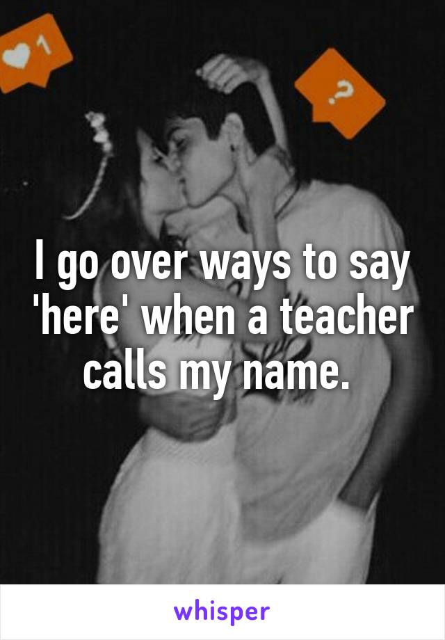 I go over ways to say 'here' when a teacher calls my name. 