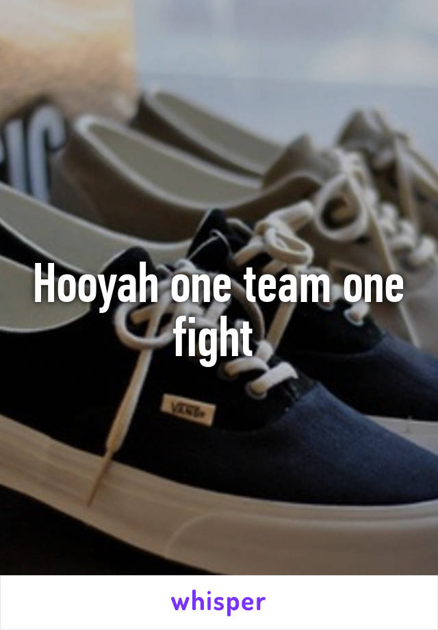 Hooyah one team one fight 