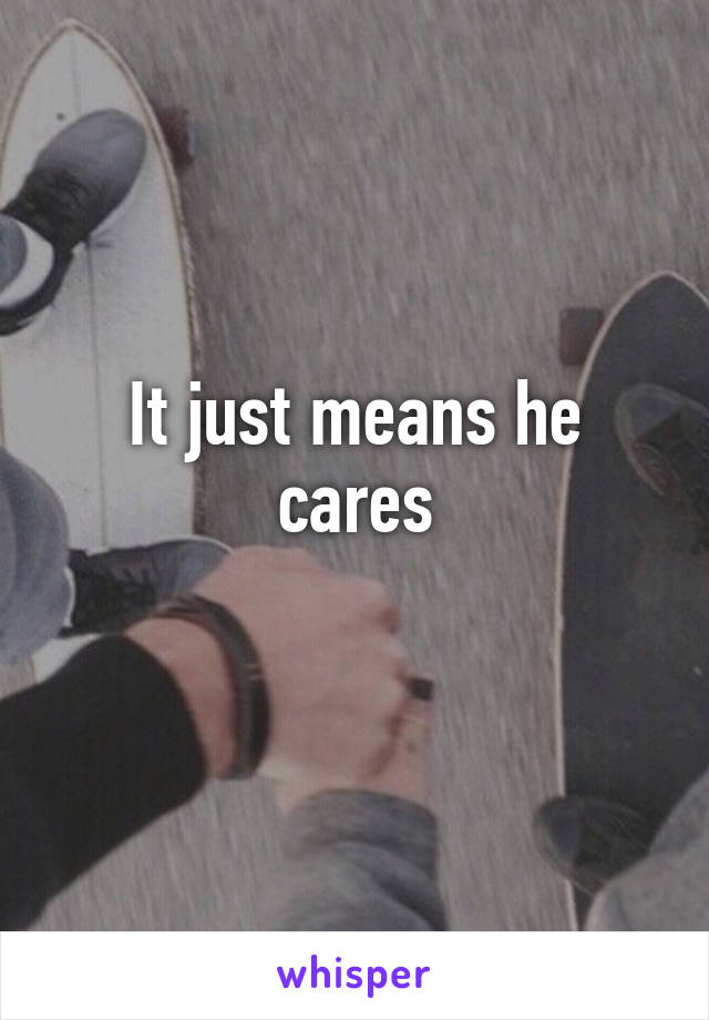 It just means he cares
