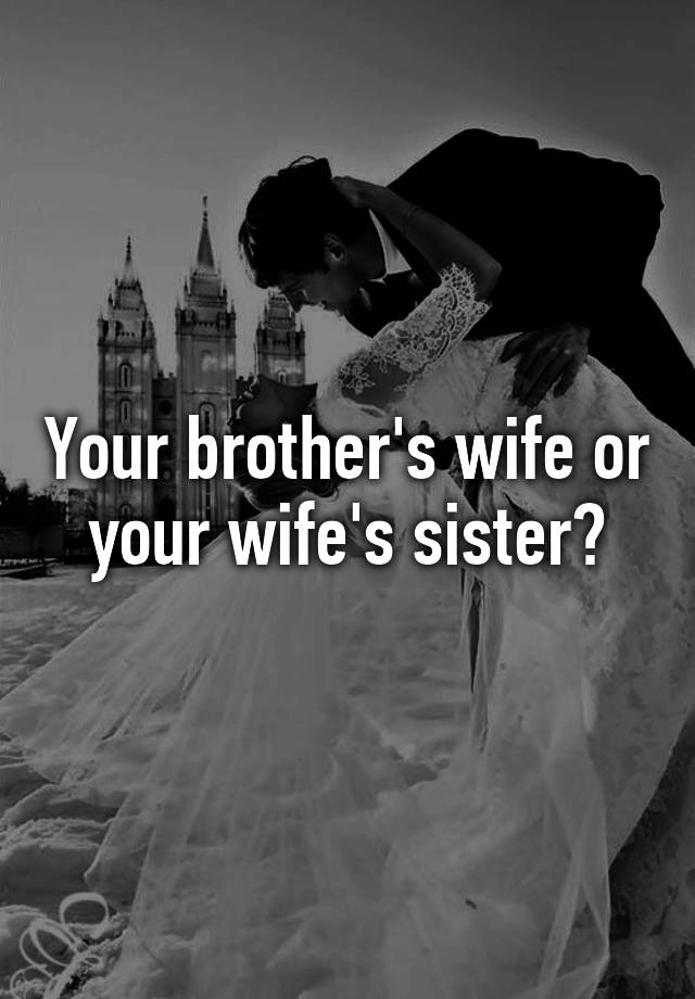 your-brother-s-wife-or-your-wife-s-sister