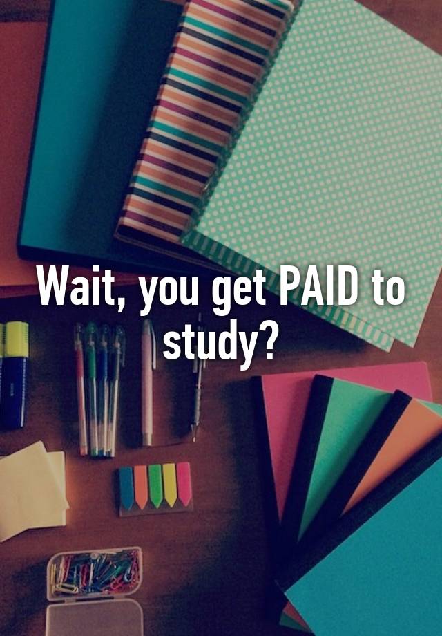 wait-you-get-paid-to-study