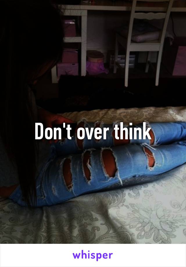 Don't over think