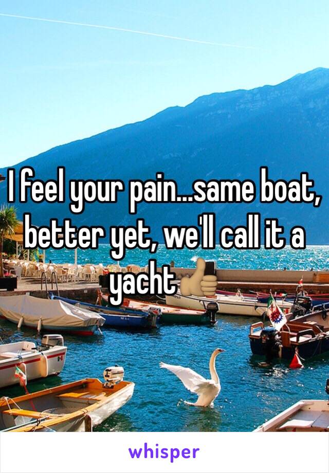 I feel your pain...same boat, better yet, we'll call it a yacht👍🏽