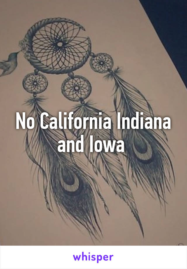 No California Indiana and Iowa 