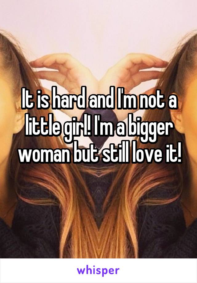 It is hard and I'm not a little girl! I'm a bigger woman but still love it!
