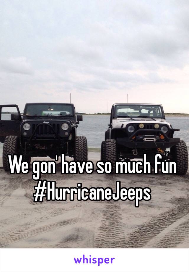 We gon' have so much fun #HurricaneJeeps