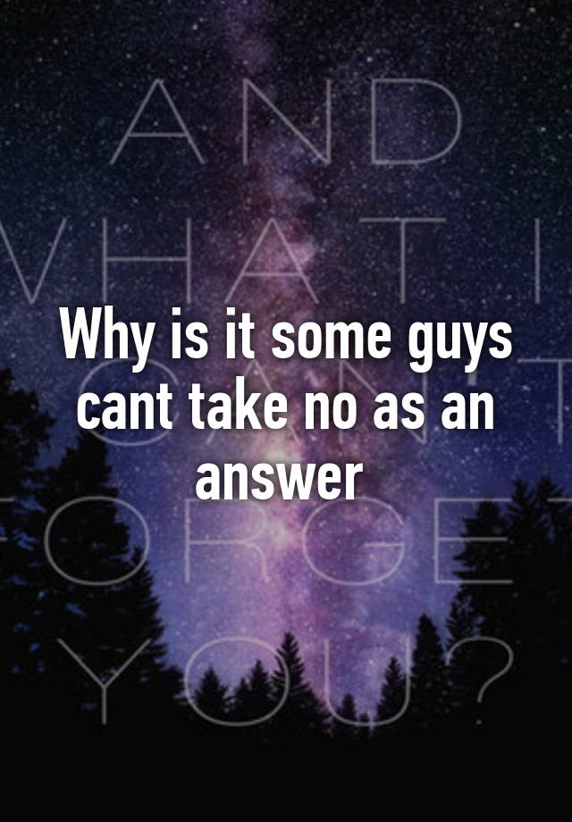 why-is-it-some-guys-cant-take-no-as-an-answer