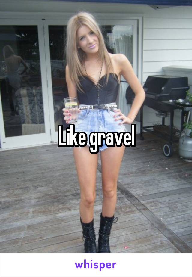 Like gravel