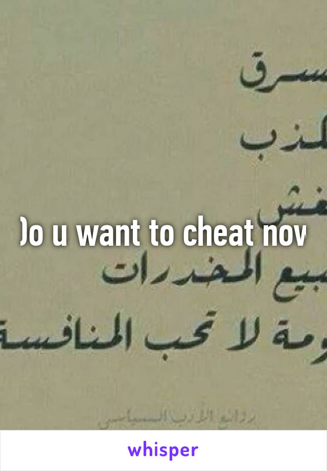 Do u want to cheat now