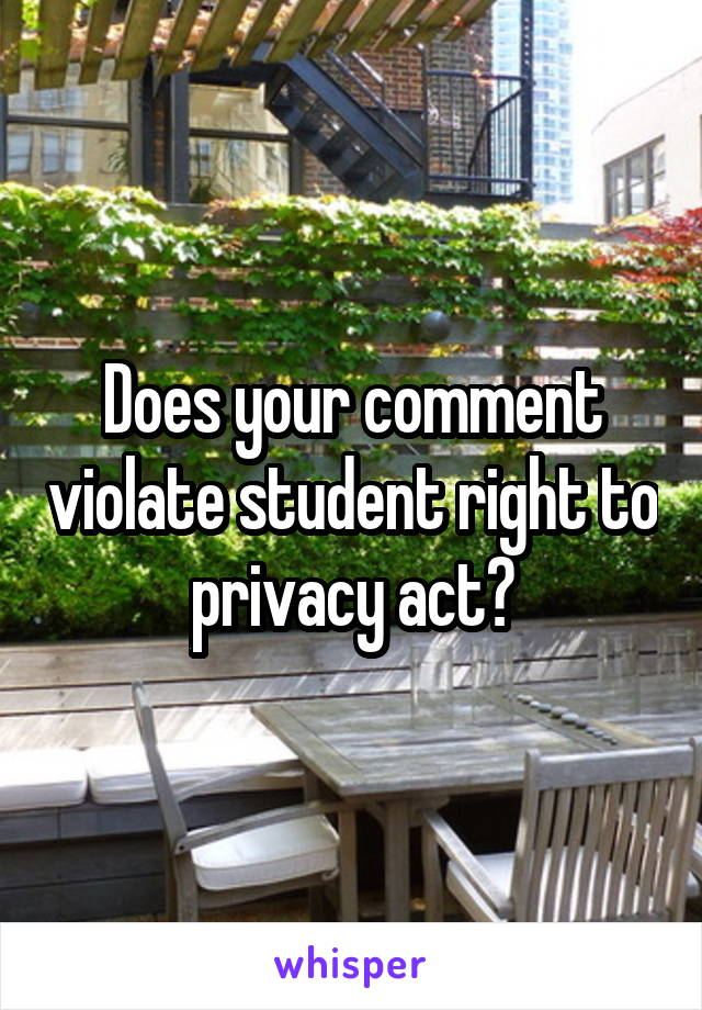 Does your comment violate student right to privacy act?