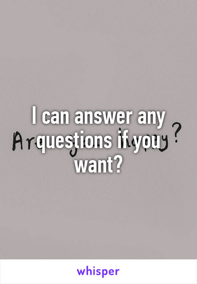 I can answer any questions if you want?