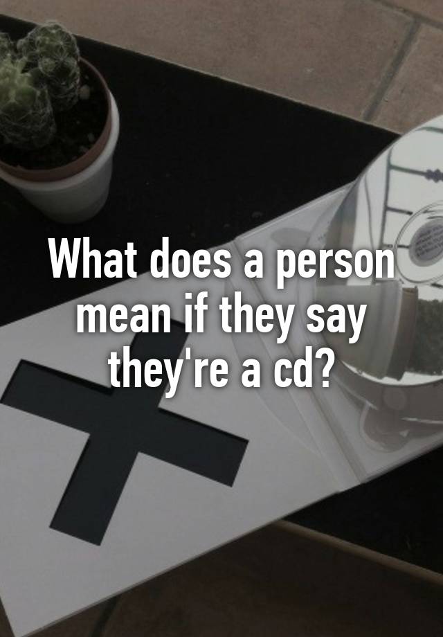 what-does-a-person-mean-if-they-say-they-re-a-cd