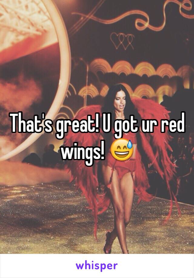 That's great! U got ur red wings! 😅