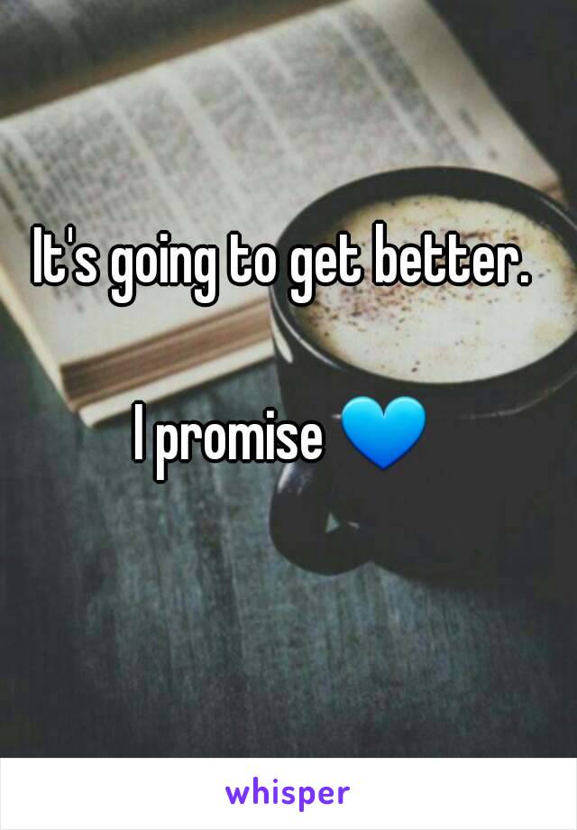 It's going to get better. 

I promise 💙  