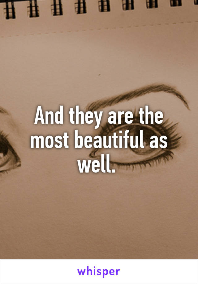 And they are the most beautiful as well. 