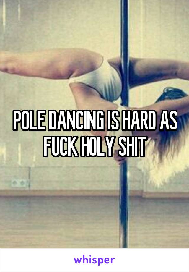 POLE DANCING IS HARD AS FUCK HOLY SHIT