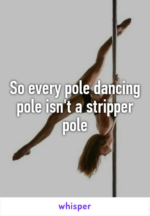 So every pole dancing pole isn't a stripper pole