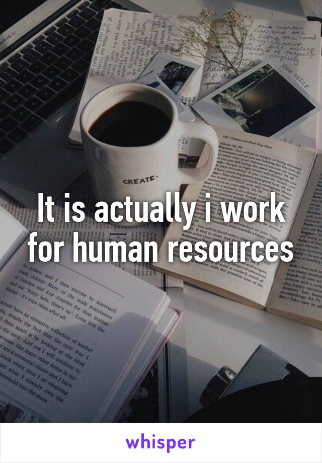 It is actually i work for human resources