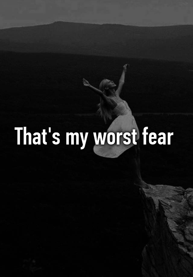 that-s-my-worst-fear