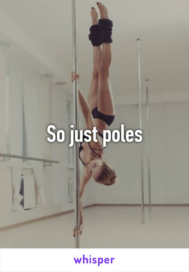 So just poles