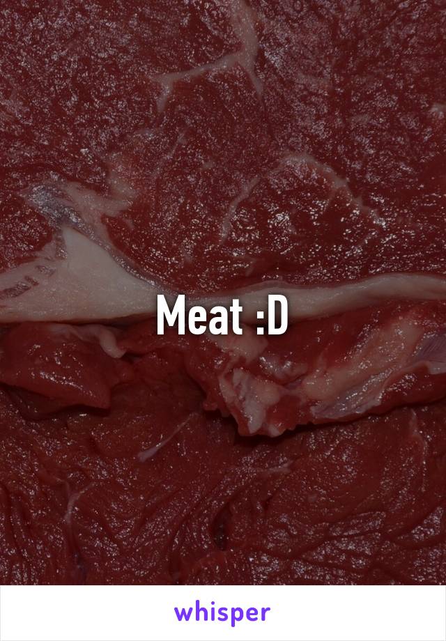 Meat :D