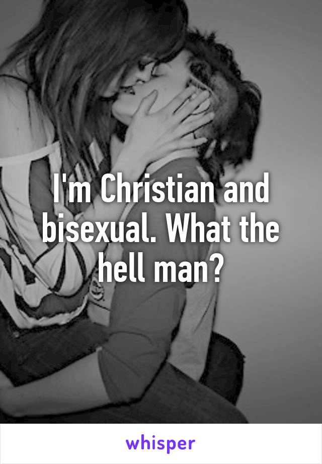 I'm Christian and bisexual. What the hell man?