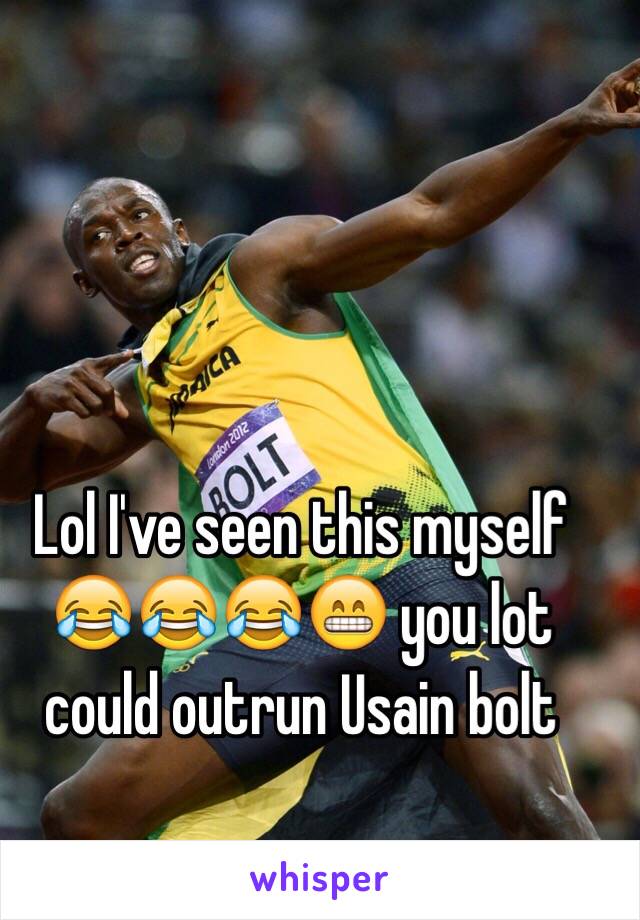Lol I've seen this myself 😂😂😂😁 you lot could outrun Usain bolt 
