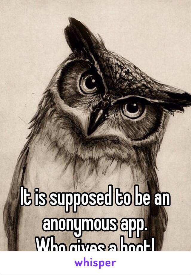 It is supposed to be an anonymous app.  
Who gives a hoot!