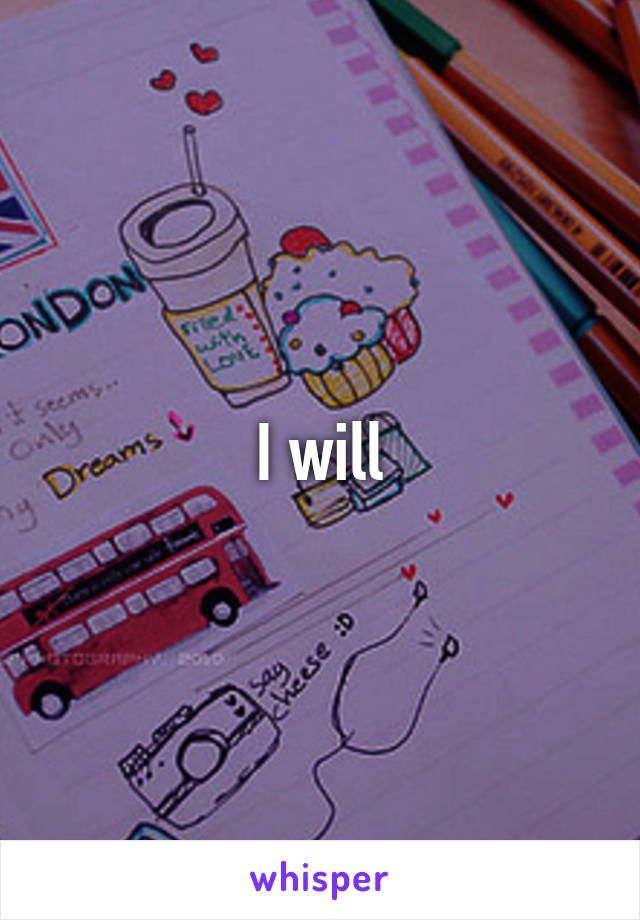 I will