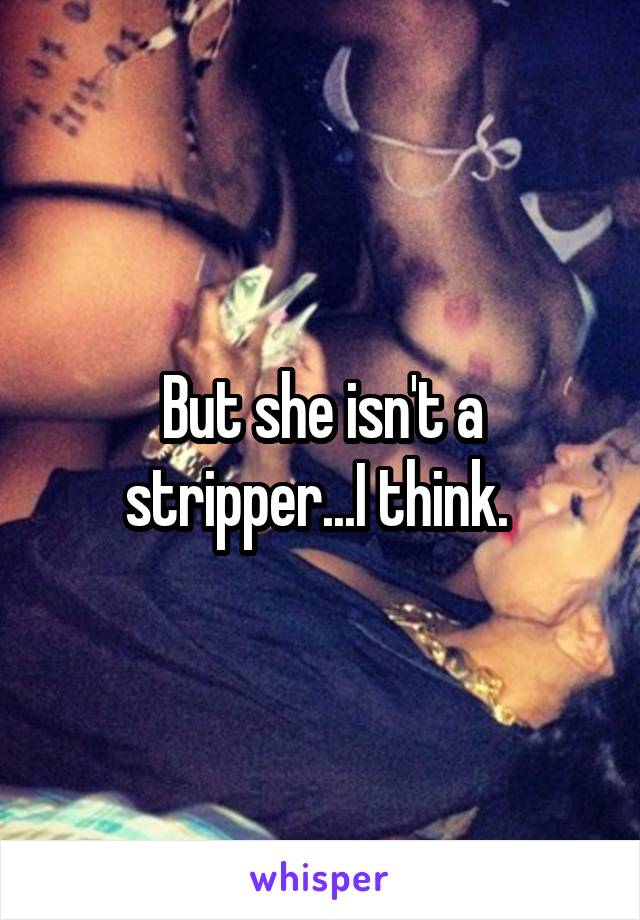 But she isn't a stripper...I think. 