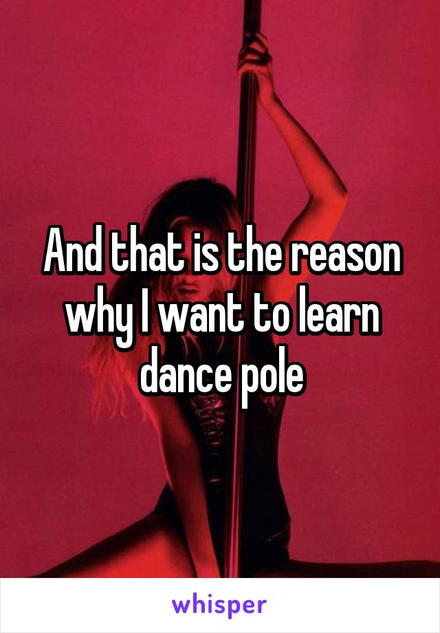 And that is the reason why I want to learn dance pole
