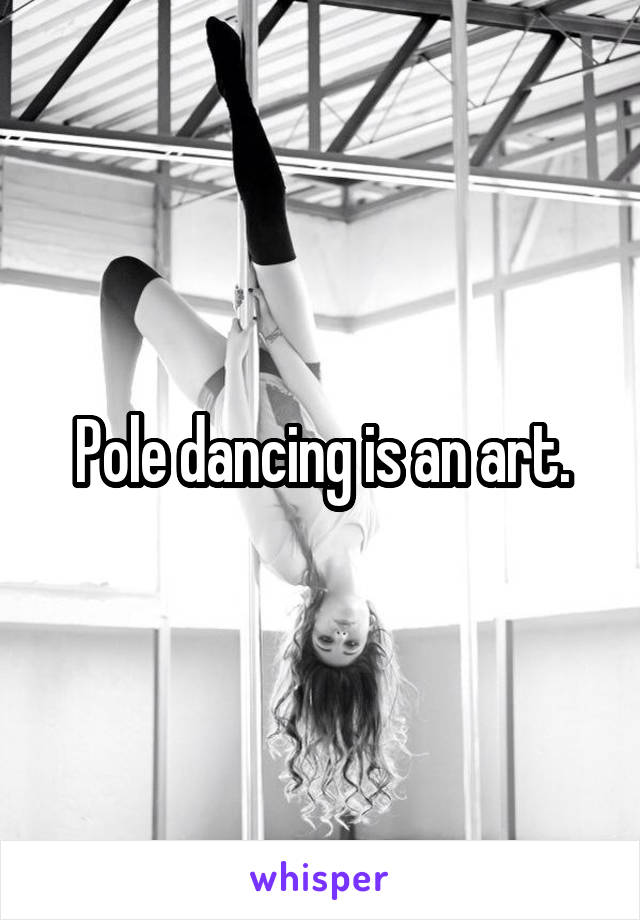 Pole dancing is an art.