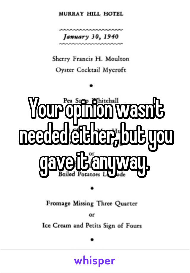 Your opinion wasn't needed either, but you gave it anyway. 