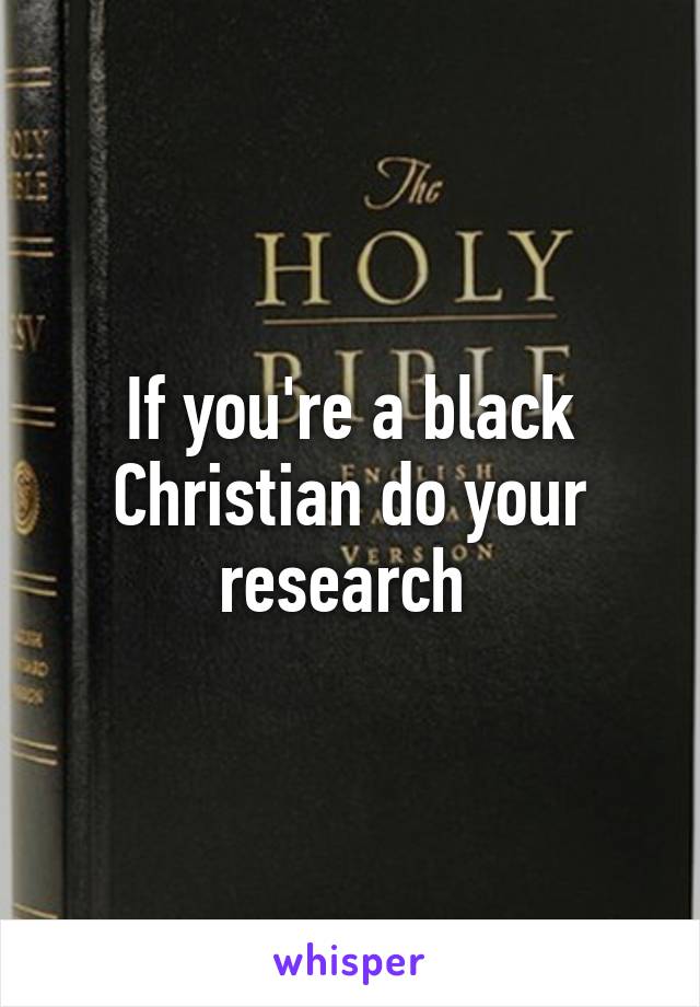 If you're a black Christian do your research 