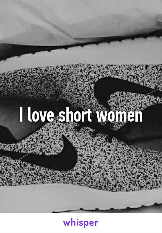 I love short women