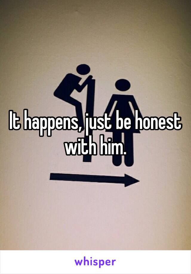It happens, just be honest with him.