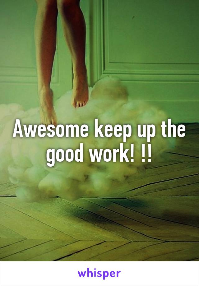 Awesome keep up the good work! !!