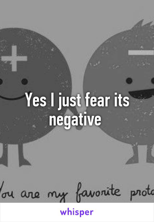 Yes I just fear its negative 