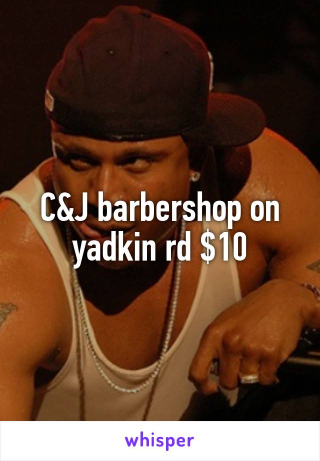 C&J barbershop on yadkin rd $10